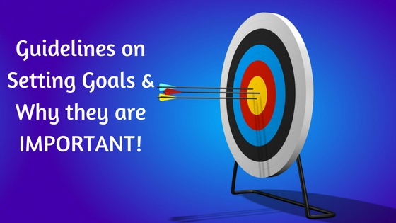 Guidelines on Setting Goals & Why they are IMPORTANT!
